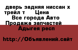 дверь задняя ниссан х трейл т31 › Цена ­ 11 000 - Все города Авто » Продажа запчастей   . Адыгея респ.